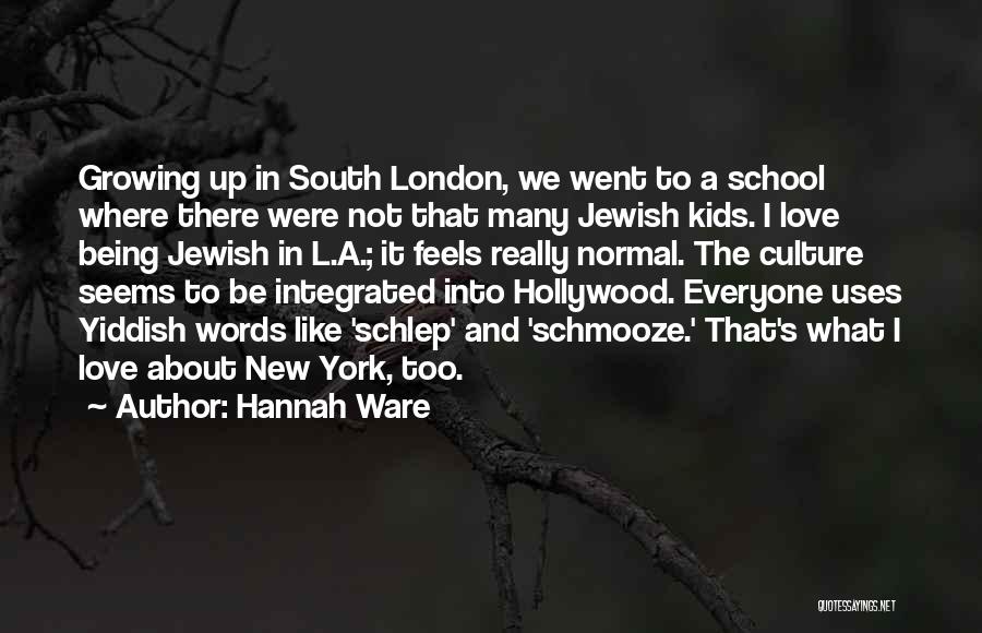 Hannah Ware Quotes: Growing Up In South London, We Went To A School Where There Were Not That Many Jewish Kids. I Love