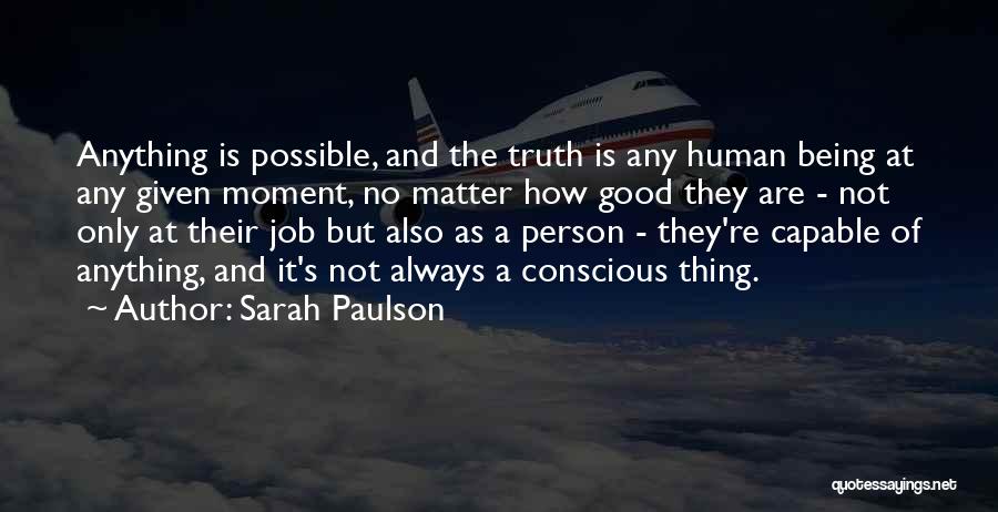 Sarah Paulson Quotes: Anything Is Possible, And The Truth Is Any Human Being At Any Given Moment, No Matter How Good They Are