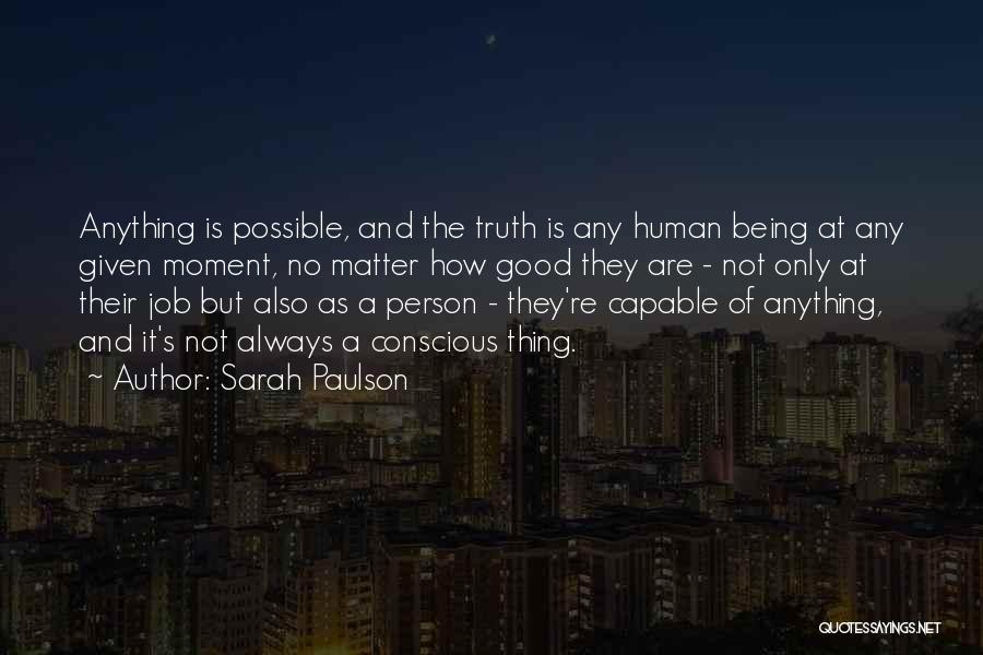 Sarah Paulson Quotes: Anything Is Possible, And The Truth Is Any Human Being At Any Given Moment, No Matter How Good They Are