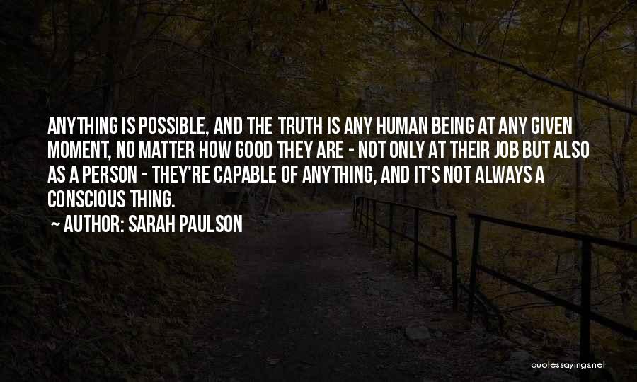 Sarah Paulson Quotes: Anything Is Possible, And The Truth Is Any Human Being At Any Given Moment, No Matter How Good They Are