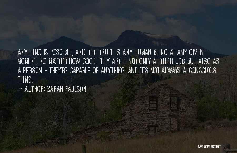 Sarah Paulson Quotes: Anything Is Possible, And The Truth Is Any Human Being At Any Given Moment, No Matter How Good They Are