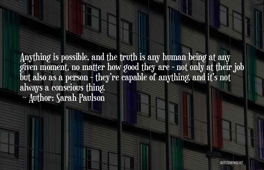 Sarah Paulson Quotes: Anything Is Possible, And The Truth Is Any Human Being At Any Given Moment, No Matter How Good They Are