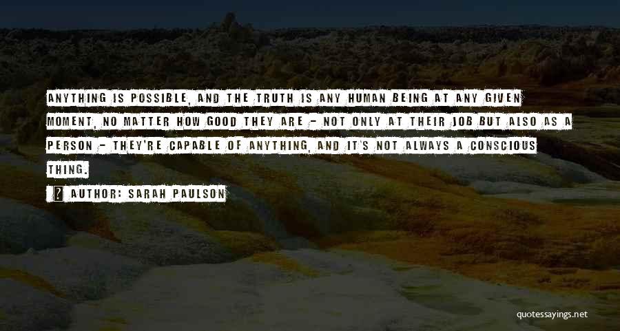 Sarah Paulson Quotes: Anything Is Possible, And The Truth Is Any Human Being At Any Given Moment, No Matter How Good They Are