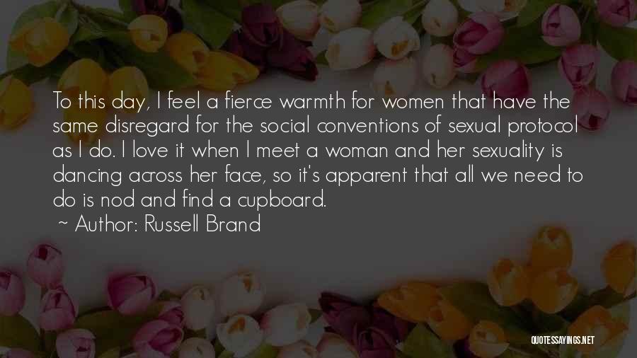 Russell Brand Quotes: To This Day, I Feel A Fierce Warmth For Women That Have The Same Disregard For The Social Conventions Of