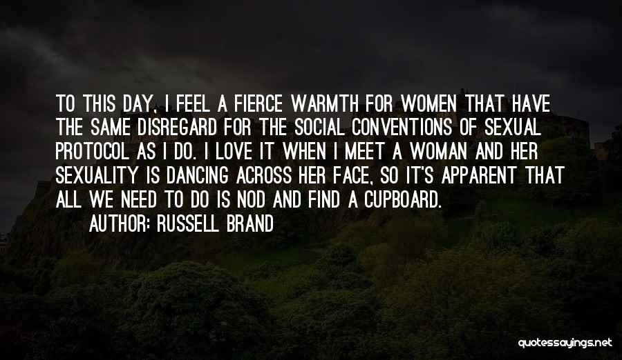 Russell Brand Quotes: To This Day, I Feel A Fierce Warmth For Women That Have The Same Disregard For The Social Conventions Of