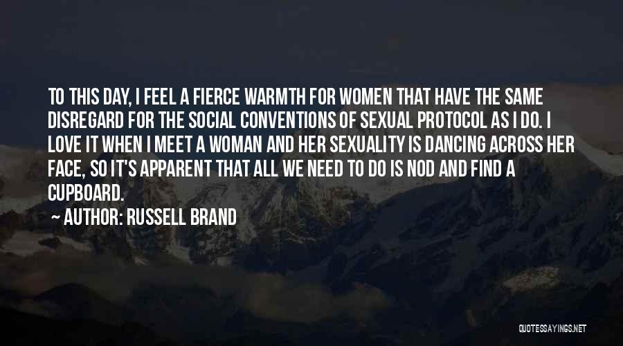 Russell Brand Quotes: To This Day, I Feel A Fierce Warmth For Women That Have The Same Disregard For The Social Conventions Of