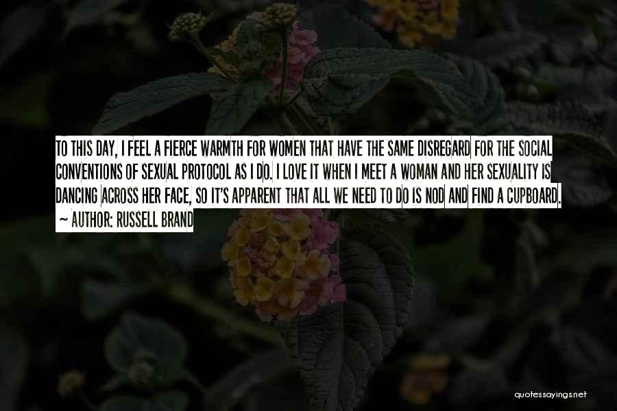 Russell Brand Quotes: To This Day, I Feel A Fierce Warmth For Women That Have The Same Disregard For The Social Conventions Of