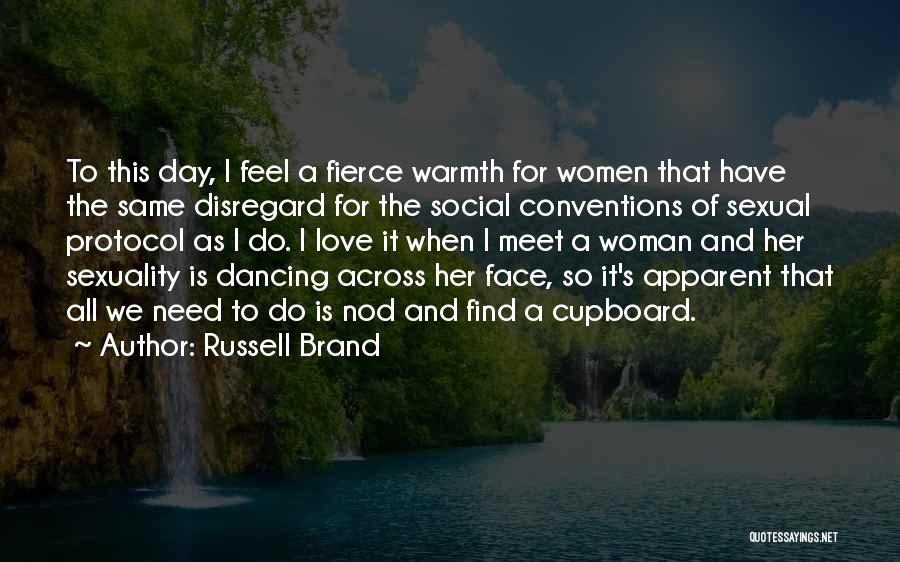 Russell Brand Quotes: To This Day, I Feel A Fierce Warmth For Women That Have The Same Disregard For The Social Conventions Of