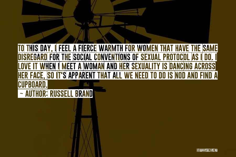 Russell Brand Quotes: To This Day, I Feel A Fierce Warmth For Women That Have The Same Disregard For The Social Conventions Of