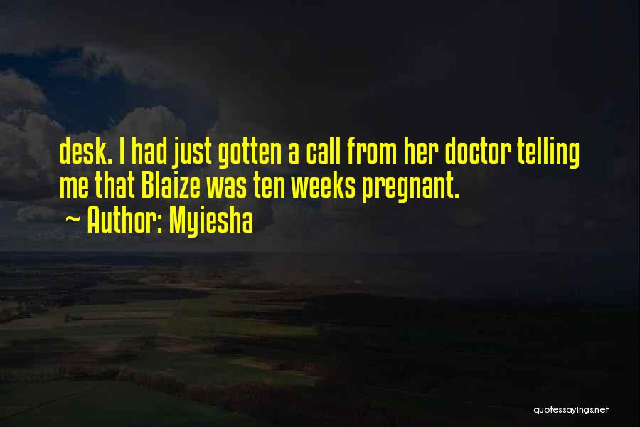 Myiesha Quotes: Desk. I Had Just Gotten A Call From Her Doctor Telling Me That Blaize Was Ten Weeks Pregnant.