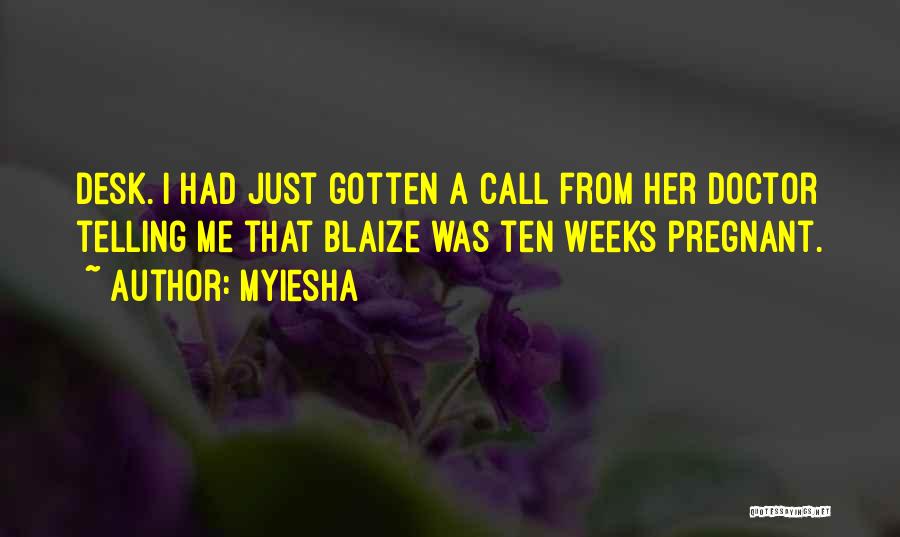 Myiesha Quotes: Desk. I Had Just Gotten A Call From Her Doctor Telling Me That Blaize Was Ten Weeks Pregnant.