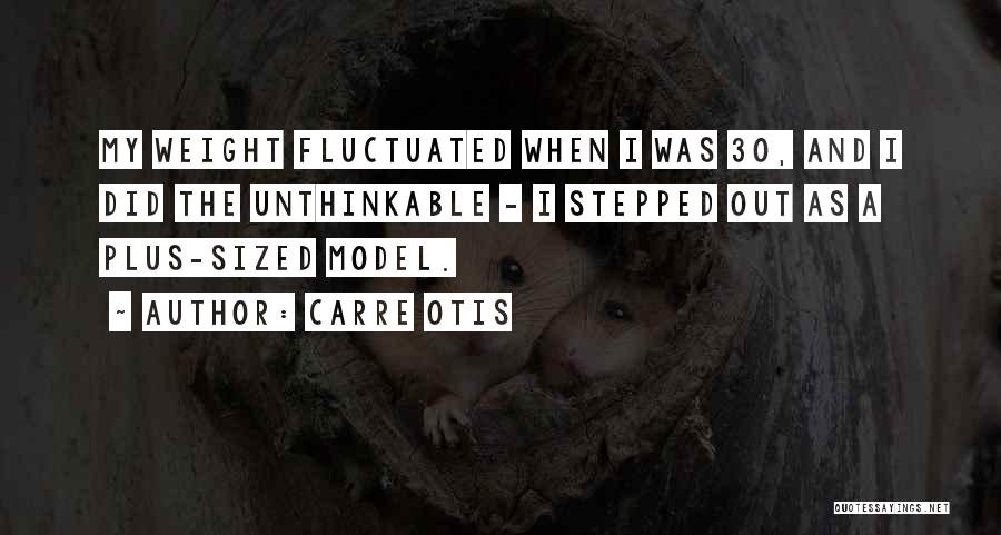 Carre Otis Quotes: My Weight Fluctuated When I Was 30, And I Did The Unthinkable - I Stepped Out As A Plus-sized Model.
