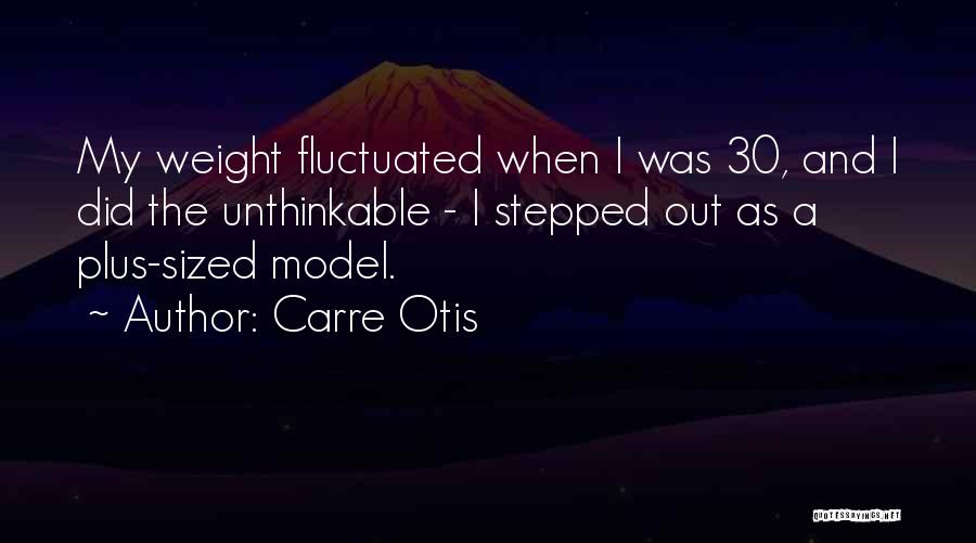 Carre Otis Quotes: My Weight Fluctuated When I Was 30, And I Did The Unthinkable - I Stepped Out As A Plus-sized Model.