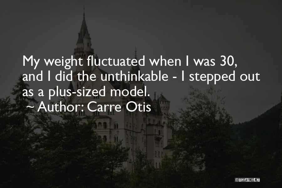 Carre Otis Quotes: My Weight Fluctuated When I Was 30, And I Did The Unthinkable - I Stepped Out As A Plus-sized Model.