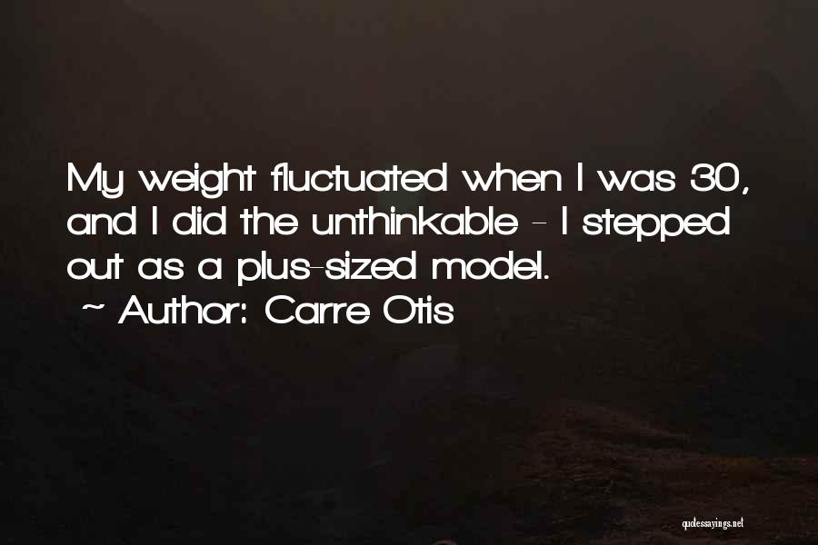 Carre Otis Quotes: My Weight Fluctuated When I Was 30, And I Did The Unthinkable - I Stepped Out As A Plus-sized Model.