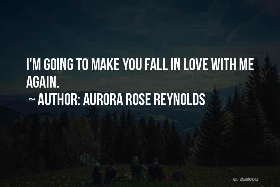 Aurora Rose Reynolds Quotes: I'm Going To Make You Fall In Love With Me Again.