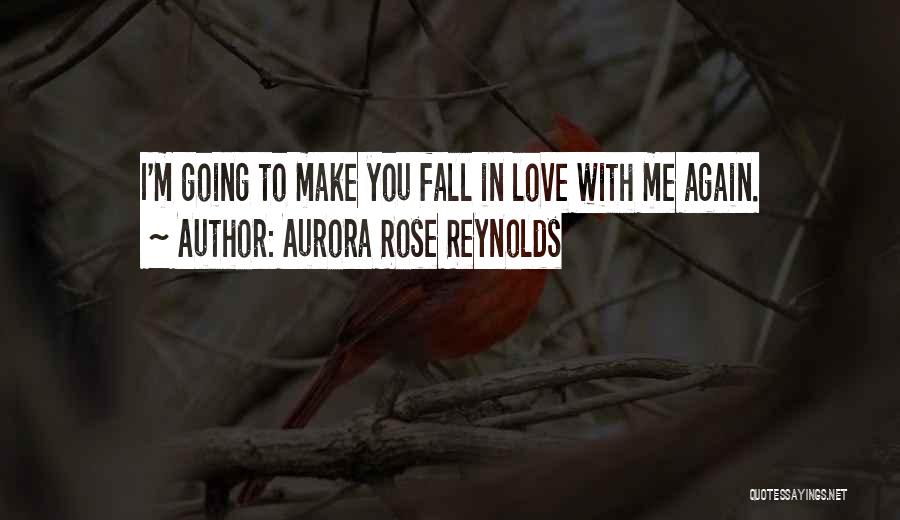 Aurora Rose Reynolds Quotes: I'm Going To Make You Fall In Love With Me Again.