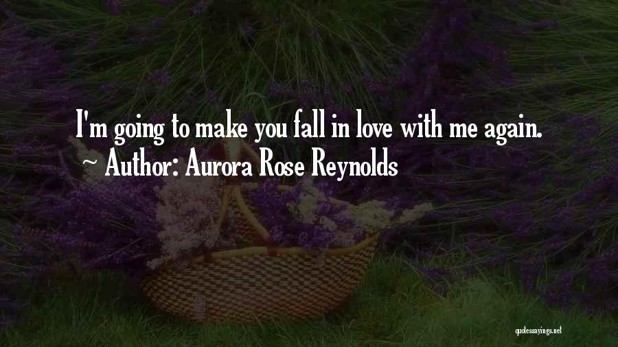 Aurora Rose Reynolds Quotes: I'm Going To Make You Fall In Love With Me Again.