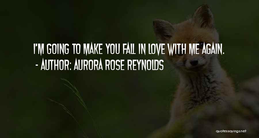 Aurora Rose Reynolds Quotes: I'm Going To Make You Fall In Love With Me Again.