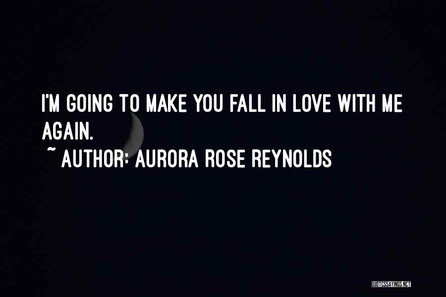 Aurora Rose Reynolds Quotes: I'm Going To Make You Fall In Love With Me Again.