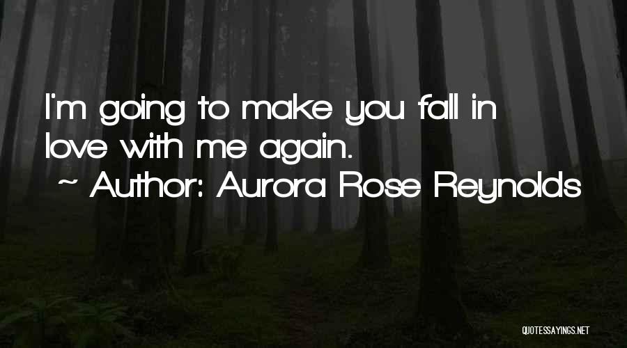 Aurora Rose Reynolds Quotes: I'm Going To Make You Fall In Love With Me Again.