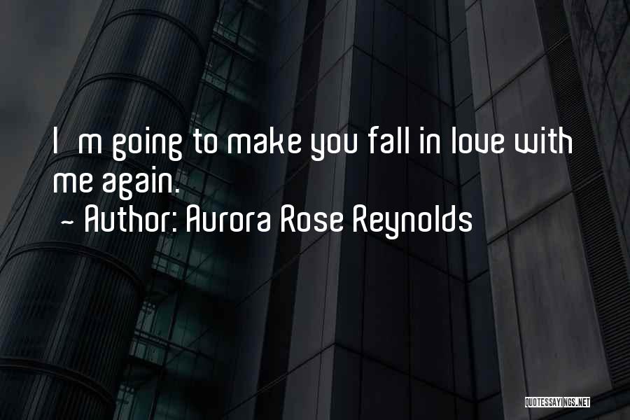 Aurora Rose Reynolds Quotes: I'm Going To Make You Fall In Love With Me Again.