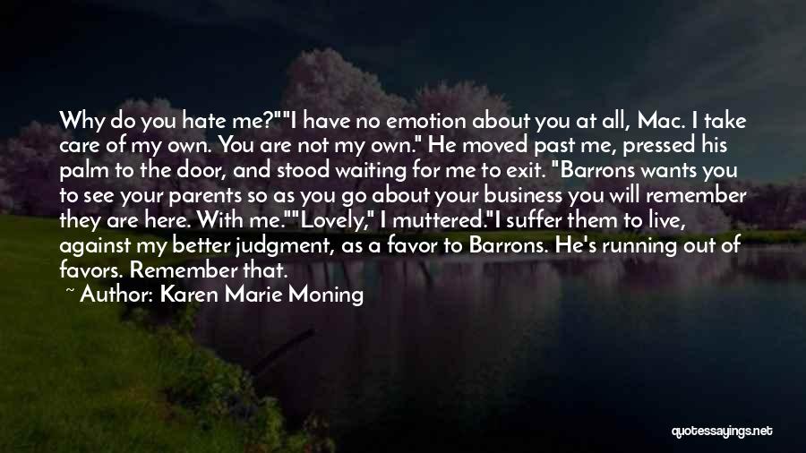 Karen Marie Moning Quotes: Why Do You Hate Me?i Have No Emotion About You At All, Mac. I Take Care Of My Own. You