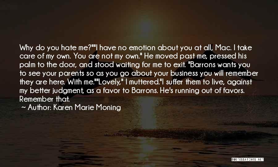 Karen Marie Moning Quotes: Why Do You Hate Me?i Have No Emotion About You At All, Mac. I Take Care Of My Own. You