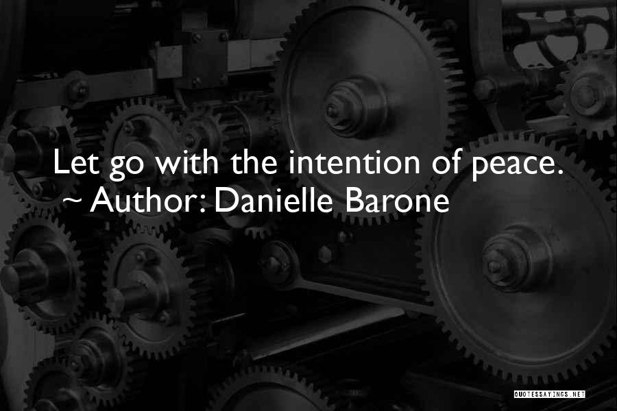 Danielle Barone Quotes: Let Go With The Intention Of Peace.