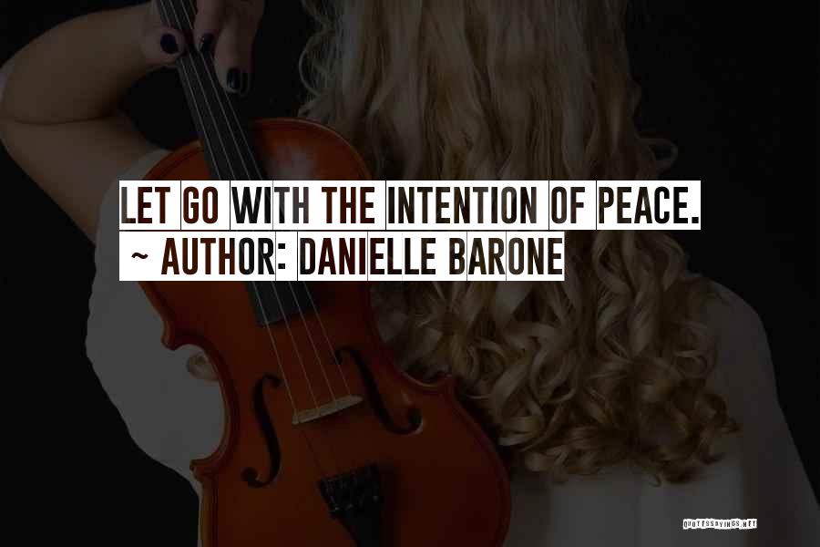 Danielle Barone Quotes: Let Go With The Intention Of Peace.