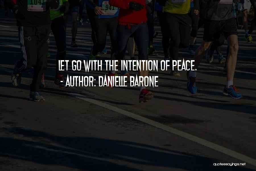 Danielle Barone Quotes: Let Go With The Intention Of Peace.