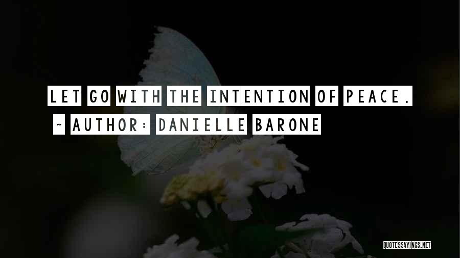 Danielle Barone Quotes: Let Go With The Intention Of Peace.