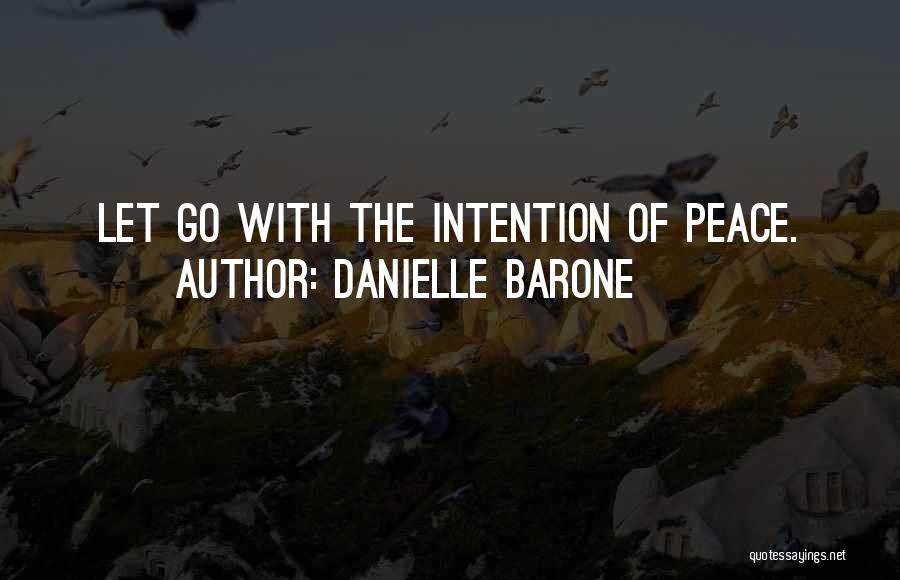 Danielle Barone Quotes: Let Go With The Intention Of Peace.