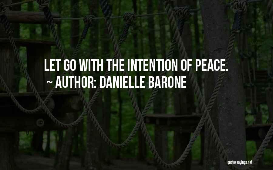 Danielle Barone Quotes: Let Go With The Intention Of Peace.