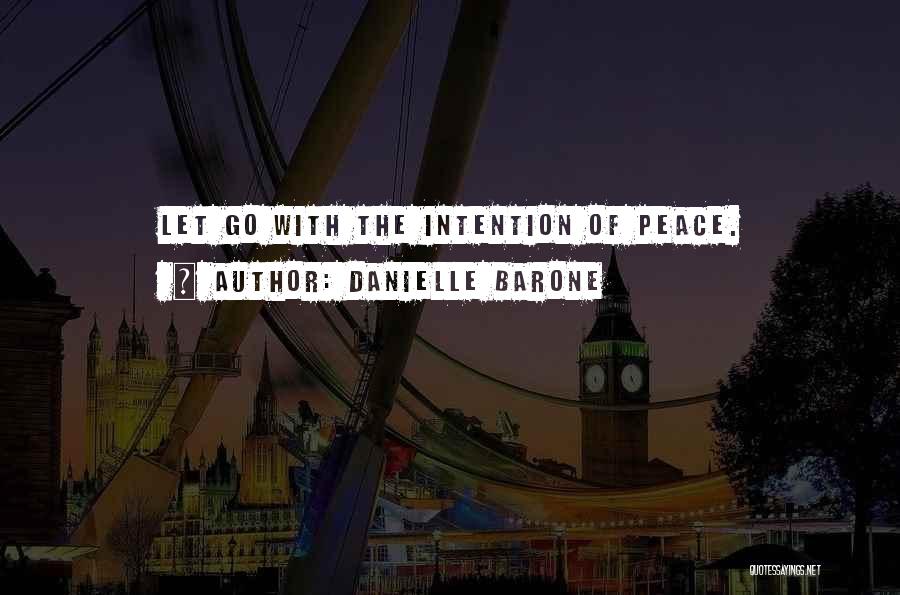 Danielle Barone Quotes: Let Go With The Intention Of Peace.