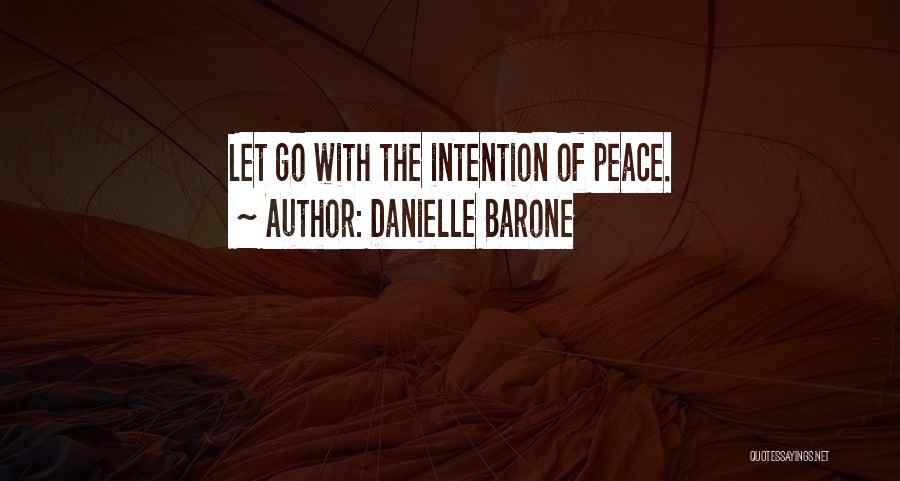 Danielle Barone Quotes: Let Go With The Intention Of Peace.
