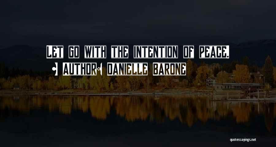 Danielle Barone Quotes: Let Go With The Intention Of Peace.