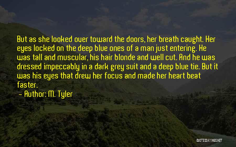M. Tyler Quotes: But As She Looked Over Toward The Doors, Her Breath Caught. Her Eyes Locked On The Deep Blue Ones Of