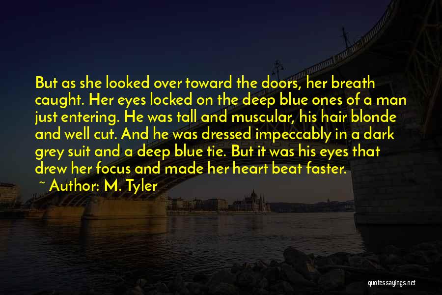 M. Tyler Quotes: But As She Looked Over Toward The Doors, Her Breath Caught. Her Eyes Locked On The Deep Blue Ones Of