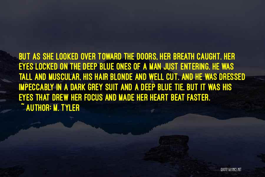 M. Tyler Quotes: But As She Looked Over Toward The Doors, Her Breath Caught. Her Eyes Locked On The Deep Blue Ones Of