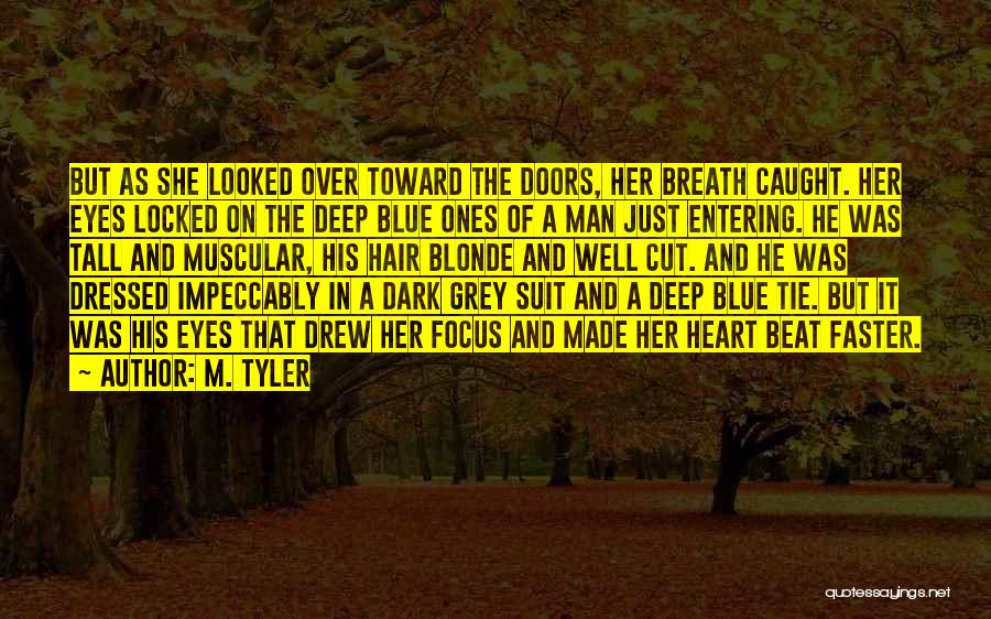 M. Tyler Quotes: But As She Looked Over Toward The Doors, Her Breath Caught. Her Eyes Locked On The Deep Blue Ones Of