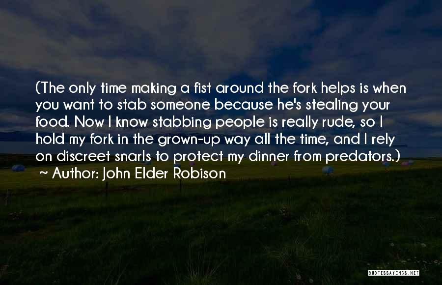 John Elder Robison Quotes: (the Only Time Making A Fist Around The Fork Helps Is When You Want To Stab Someone Because He's Stealing