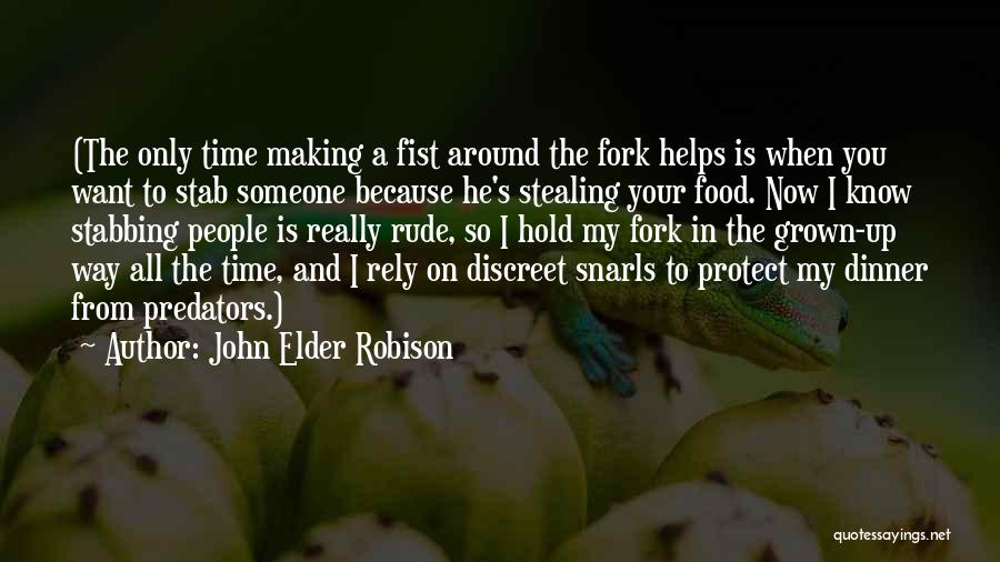 John Elder Robison Quotes: (the Only Time Making A Fist Around The Fork Helps Is When You Want To Stab Someone Because He's Stealing