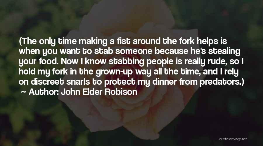 John Elder Robison Quotes: (the Only Time Making A Fist Around The Fork Helps Is When You Want To Stab Someone Because He's Stealing