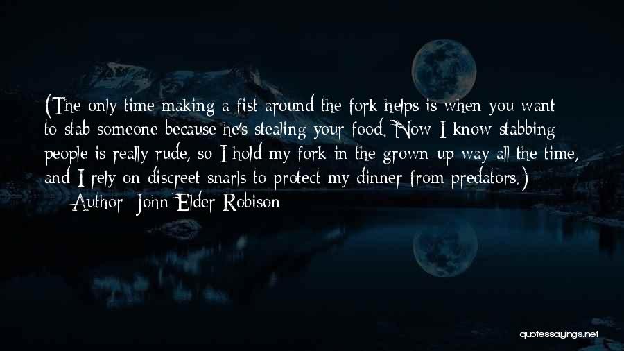 John Elder Robison Quotes: (the Only Time Making A Fist Around The Fork Helps Is When You Want To Stab Someone Because He's Stealing