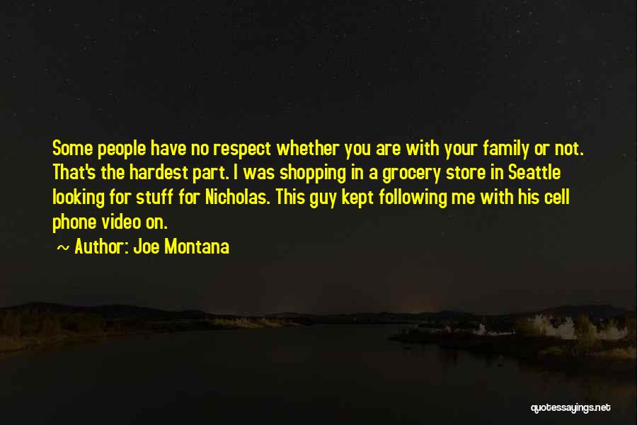 Joe Montana Quotes: Some People Have No Respect Whether You Are With Your Family Or Not. That's The Hardest Part. I Was Shopping