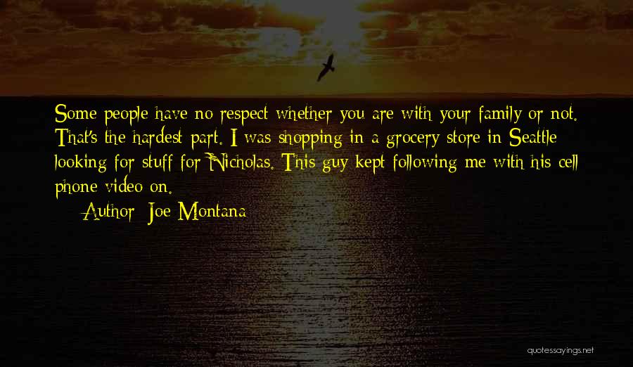 Joe Montana Quotes: Some People Have No Respect Whether You Are With Your Family Or Not. That's The Hardest Part. I Was Shopping