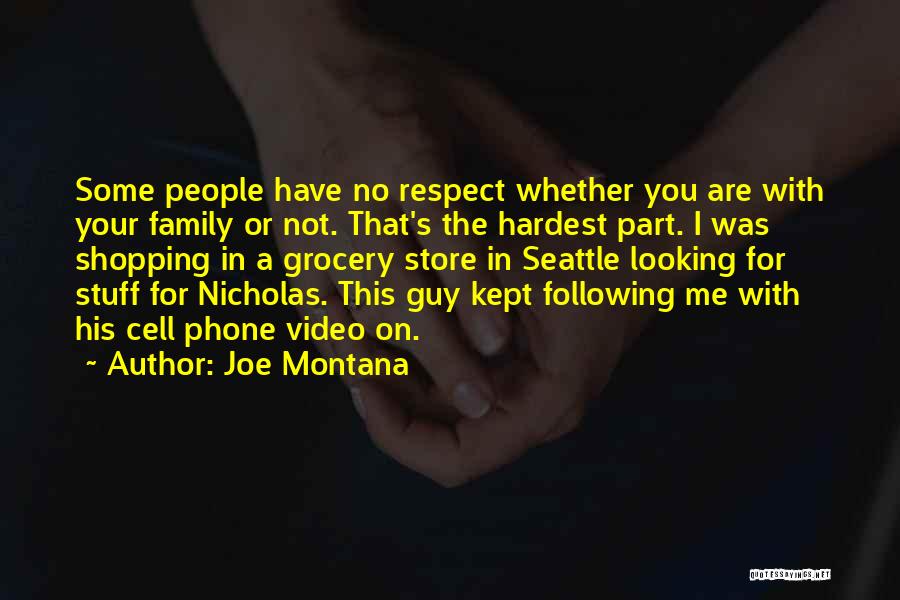 Joe Montana Quotes: Some People Have No Respect Whether You Are With Your Family Or Not. That's The Hardest Part. I Was Shopping