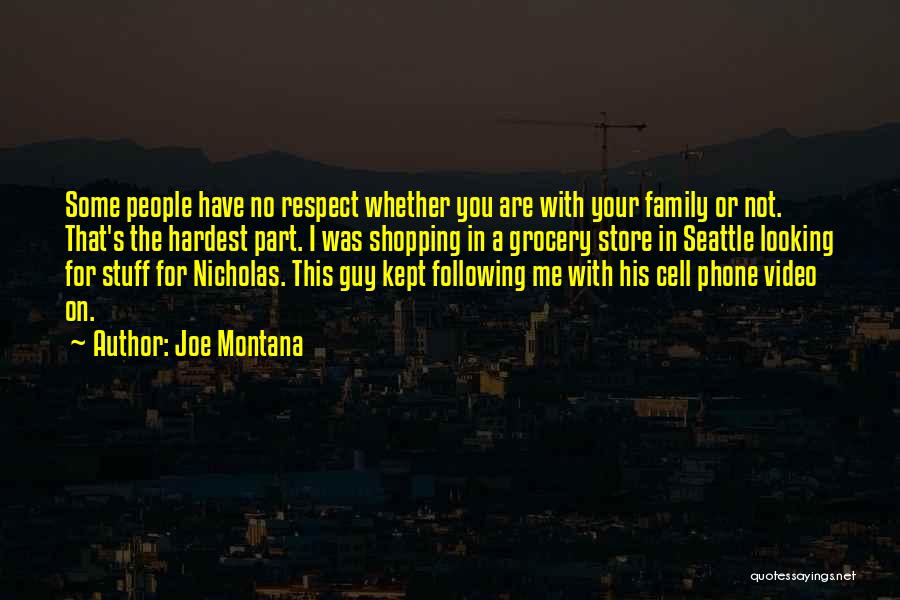 Joe Montana Quotes: Some People Have No Respect Whether You Are With Your Family Or Not. That's The Hardest Part. I Was Shopping