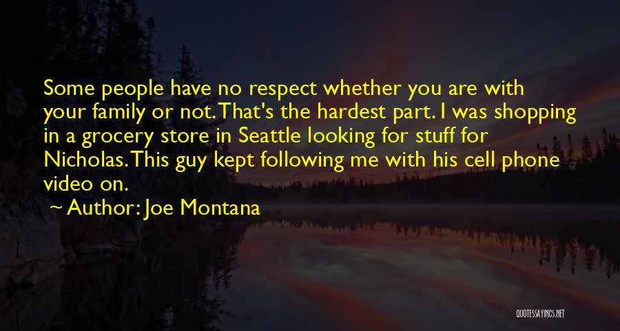 Joe Montana Quotes: Some People Have No Respect Whether You Are With Your Family Or Not. That's The Hardest Part. I Was Shopping